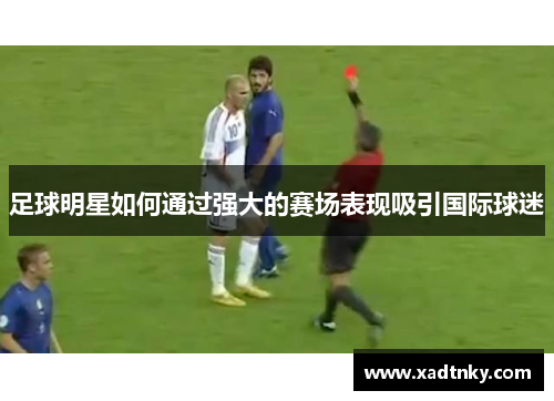 足球明星如何通过强大的赛场表现吸引国际球迷